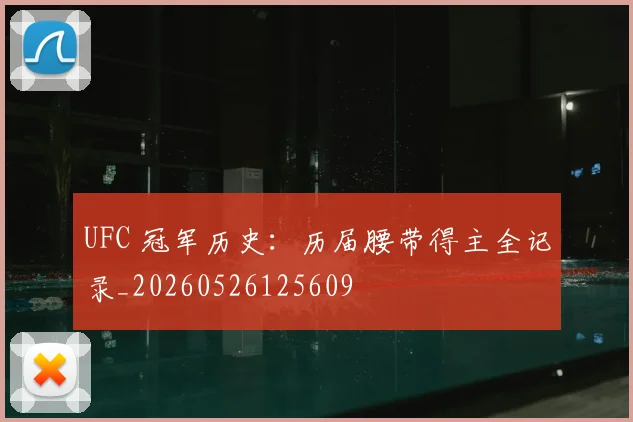 UFC 冠军历史:历届腰带得主全记录_20260526125609